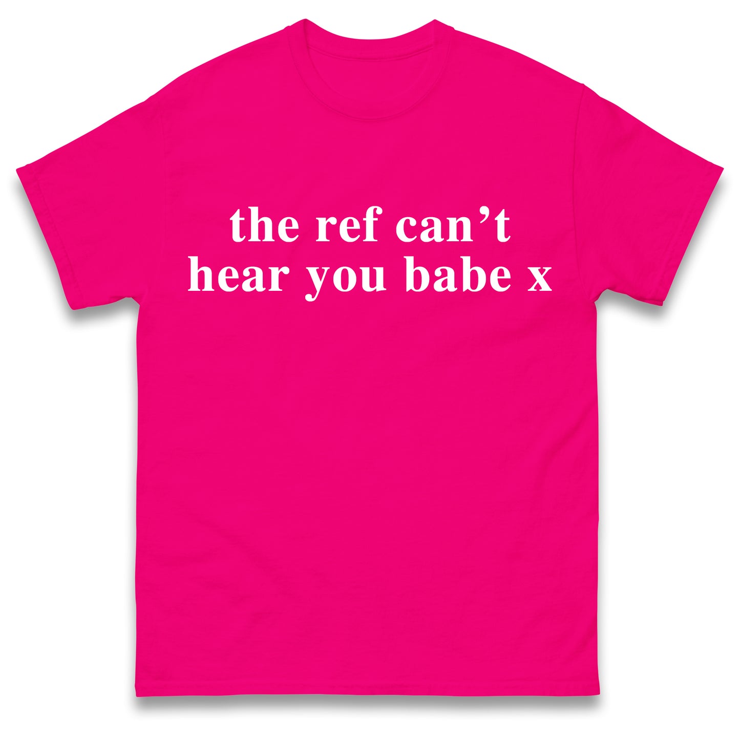 The Ref Can't Hear You Babe T Shirt Football Slogan