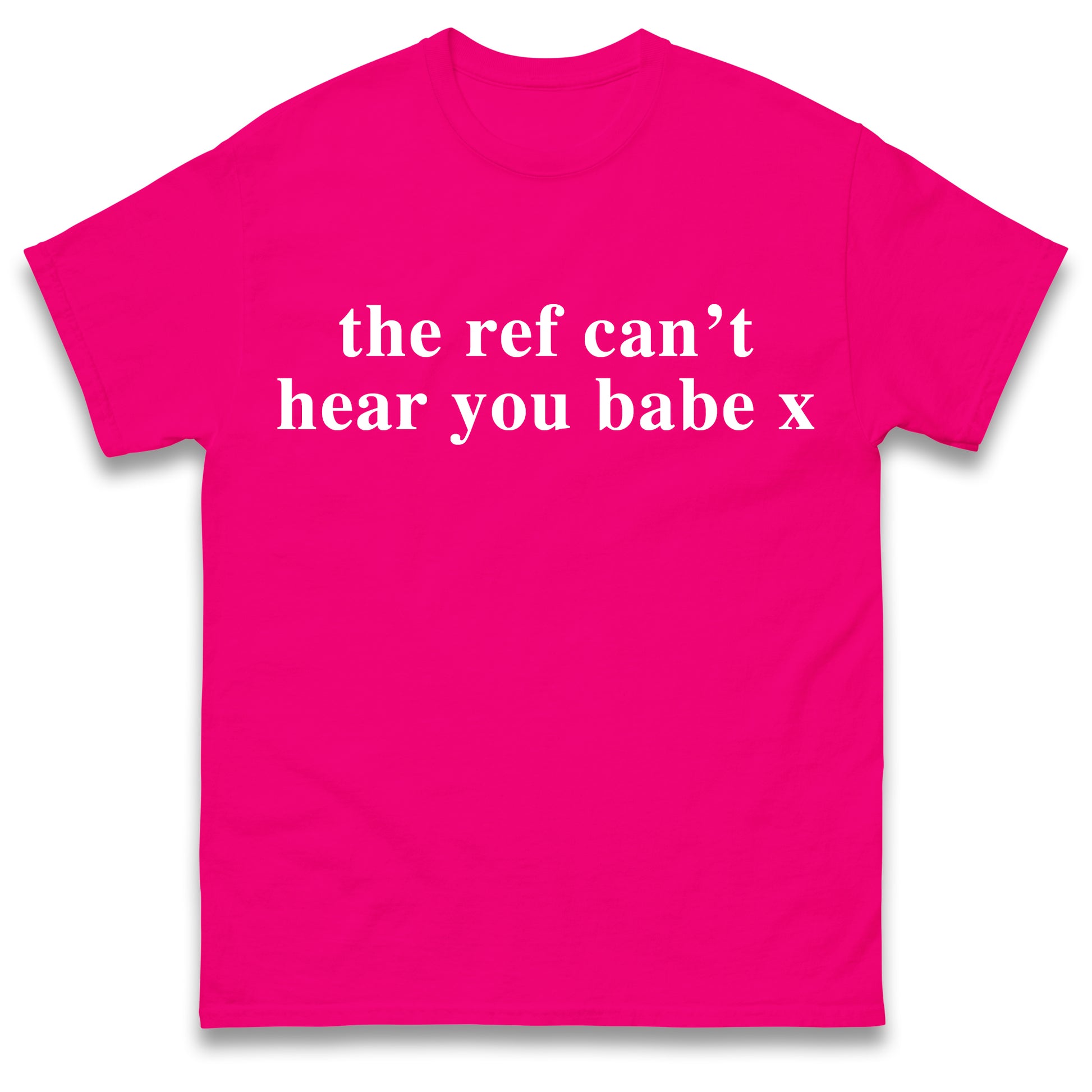The Ref Can't Hear You Babe T Shirt Football Slogan