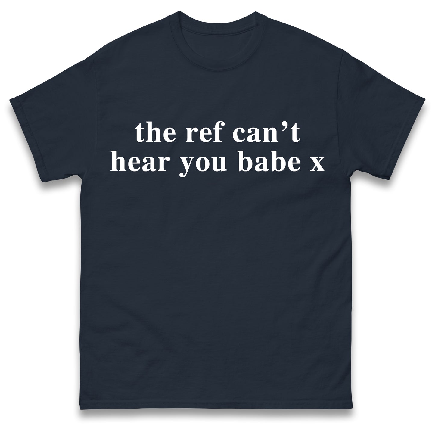 The Ref Can't Hear You Babe T Shirt Football Slogan