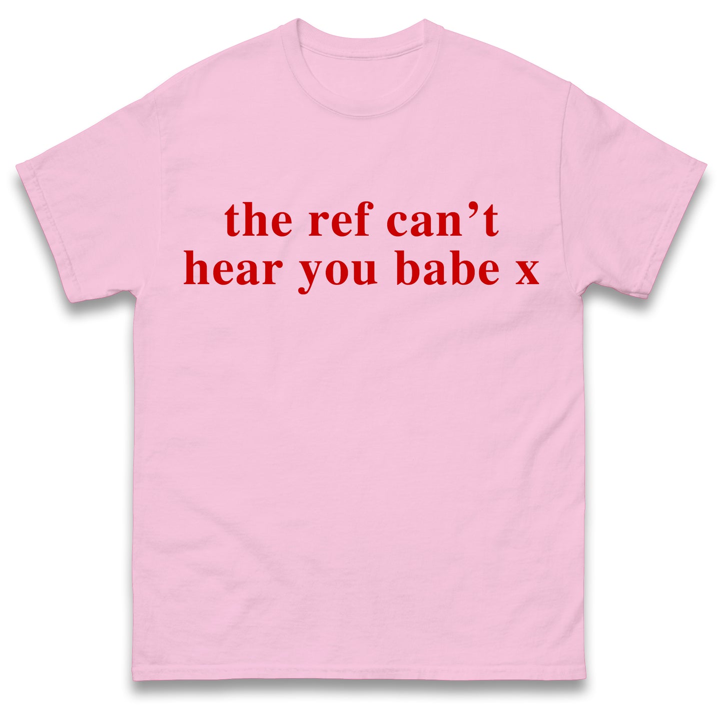 The Ref Can't Hear You Babe T Shirt Football Slogan