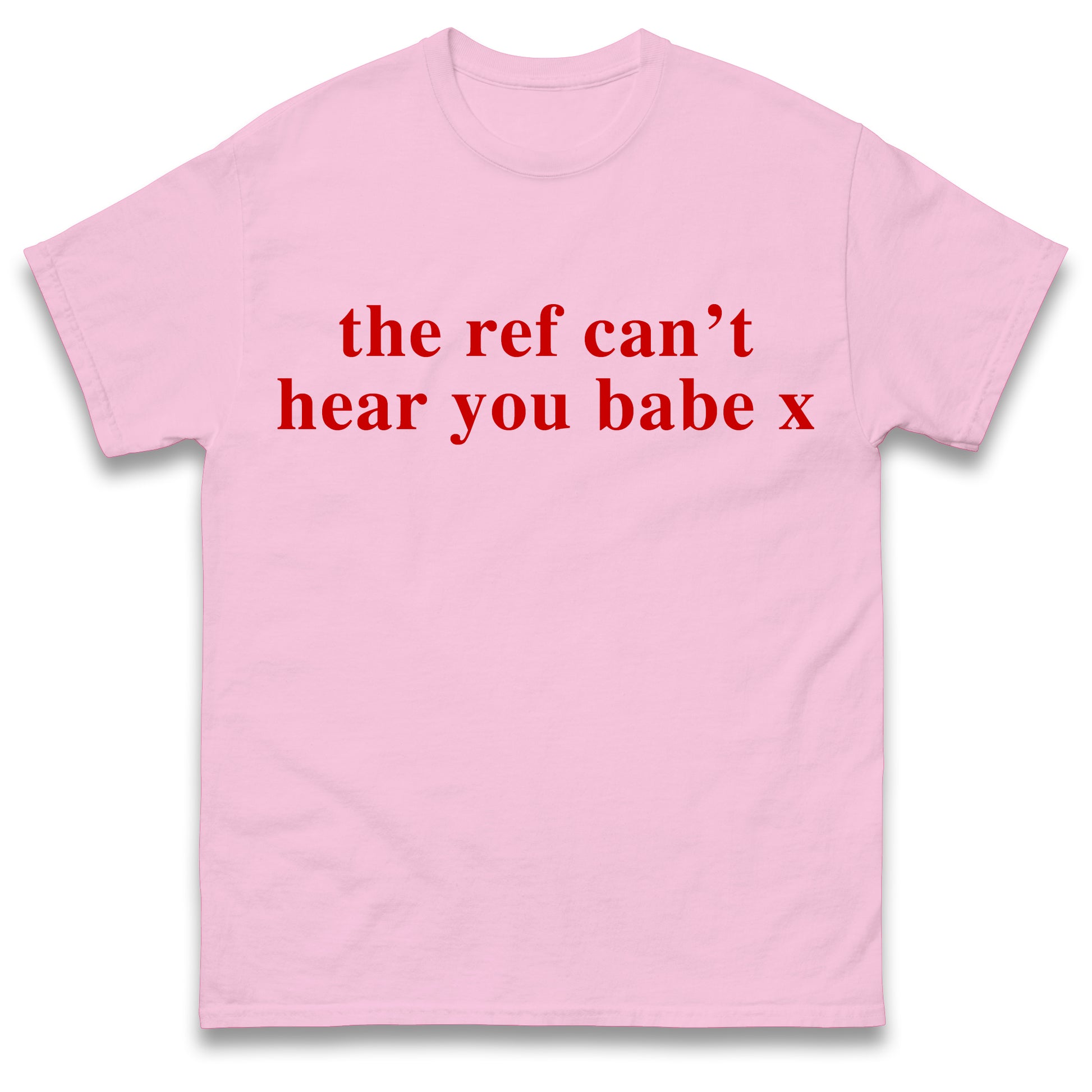 The Ref Can't Hear You Babe T Shirt Football Slogan
