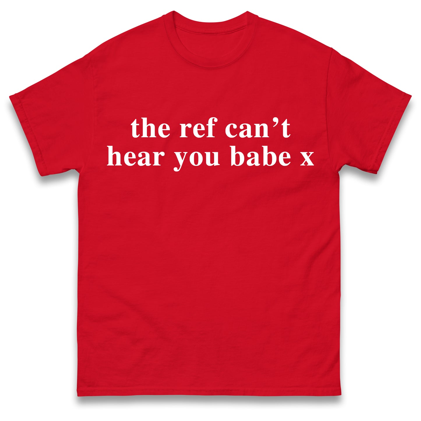 The Ref Can't Hear You Babe T Shirt Football Slogan