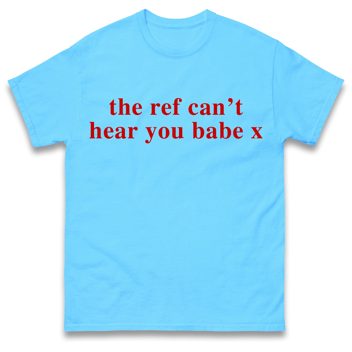 The Ref Can't Hear You Babe T Shirt Football Slogan