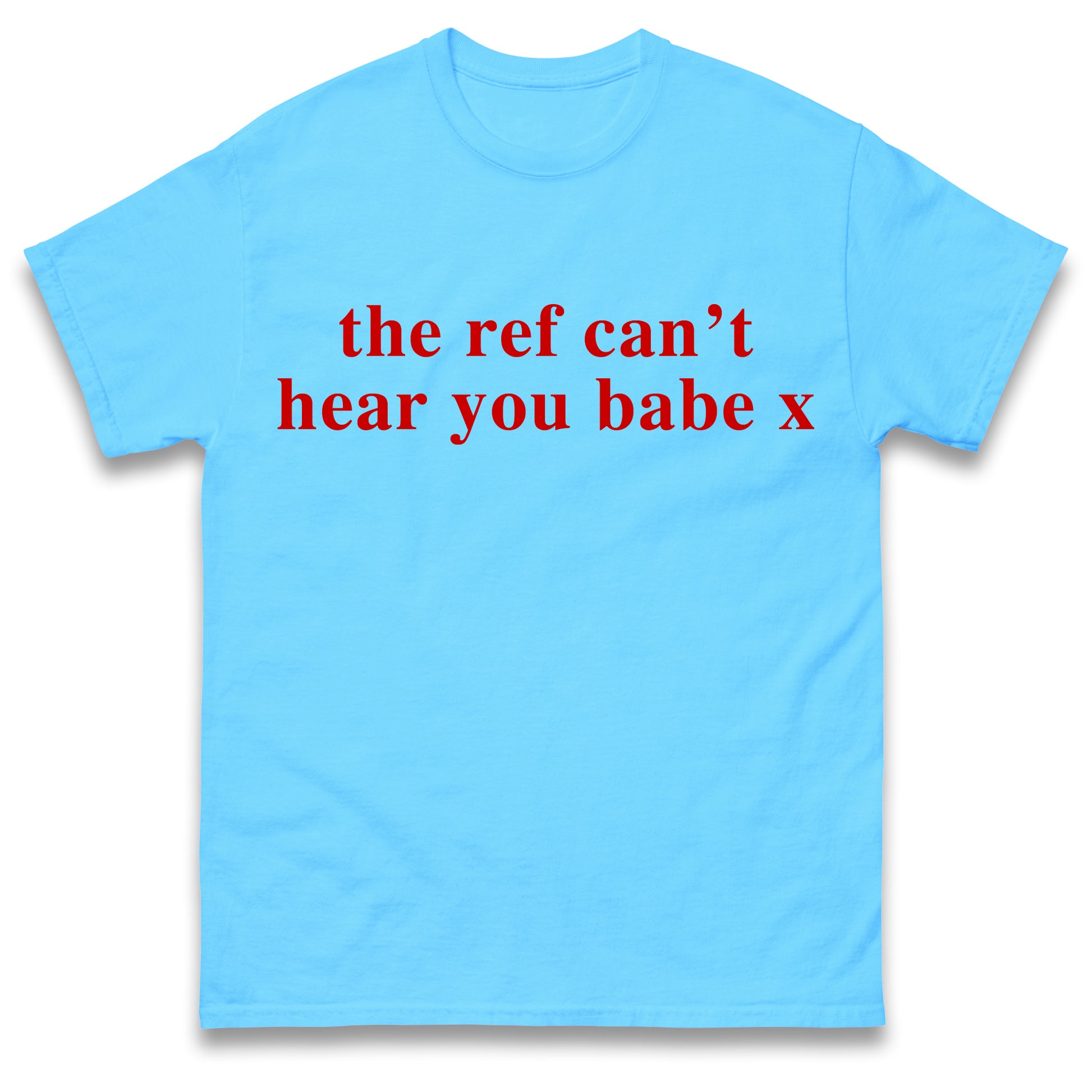 The Ref Can't Hear You Babe T Shirt Football Slogan