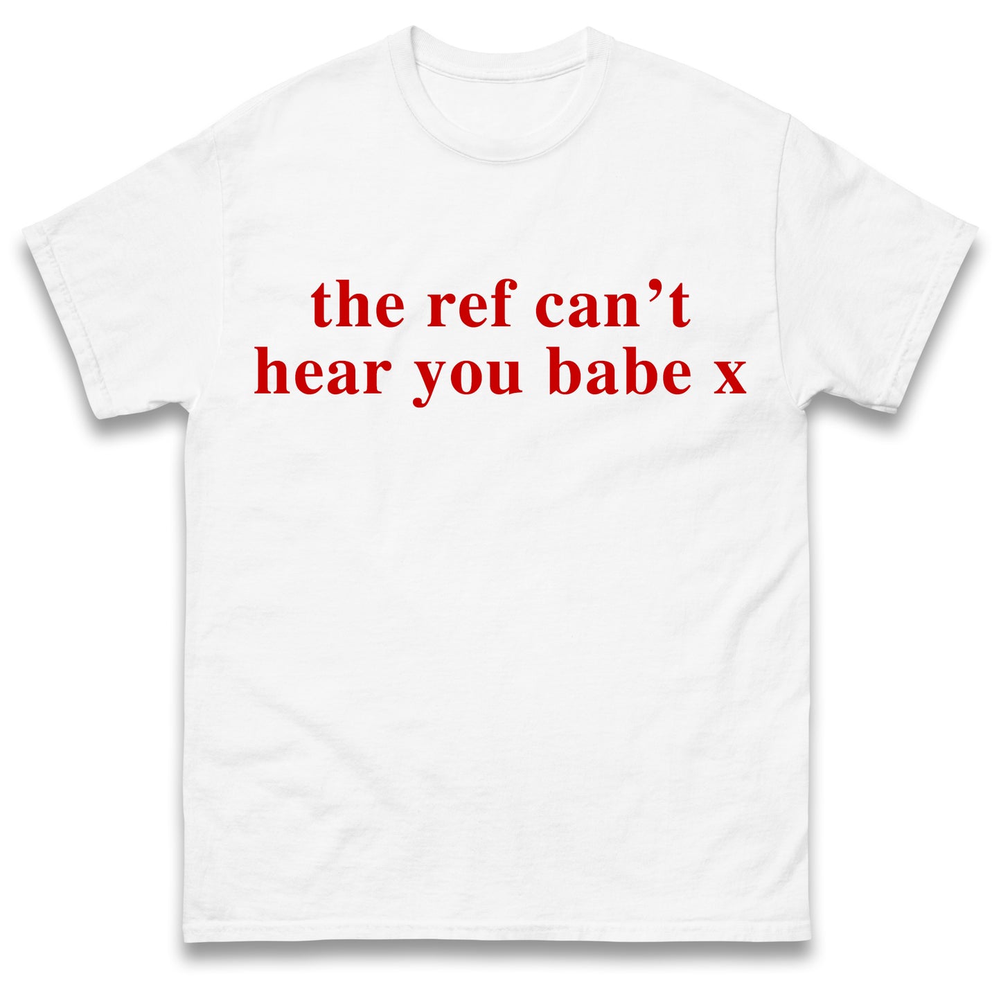 The Ref Can't Hear You Babe T Shirt Football Slogan