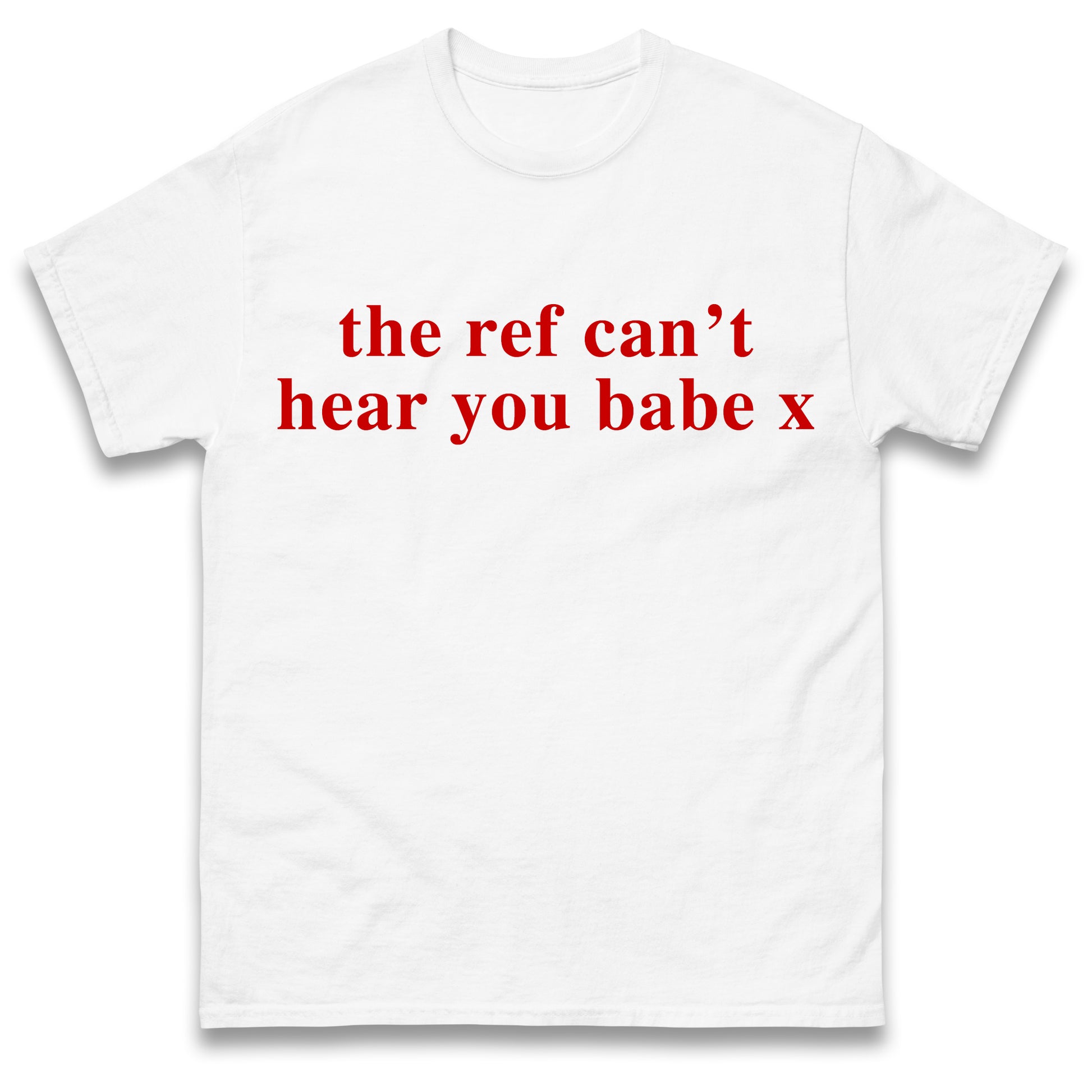 The Ref Can't Hear You Babe T Shirt Football Slogan