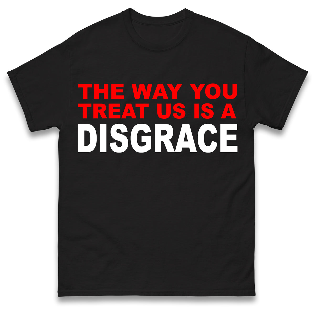 The Way You Treat Us Is A Disgrace Man Utd Protest T Shirt