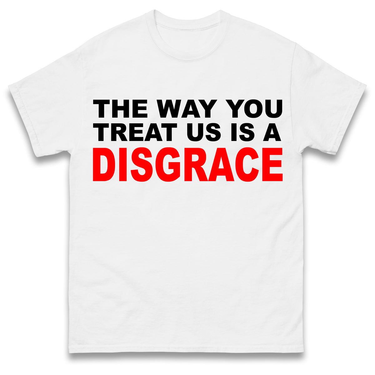 The Way You Treat Us Is A Disgrace Man Utd Protest T Shirt