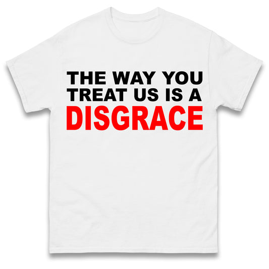 The Way You Treat Us Is A Disgrace Man Utd Protest T Shirt