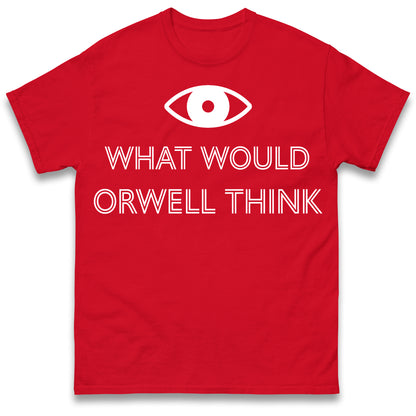 What Would Orwell Think T Shirt