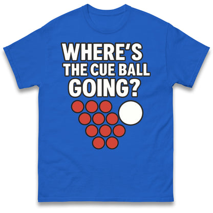 Wheres The Cue Ball Going T Shirt
