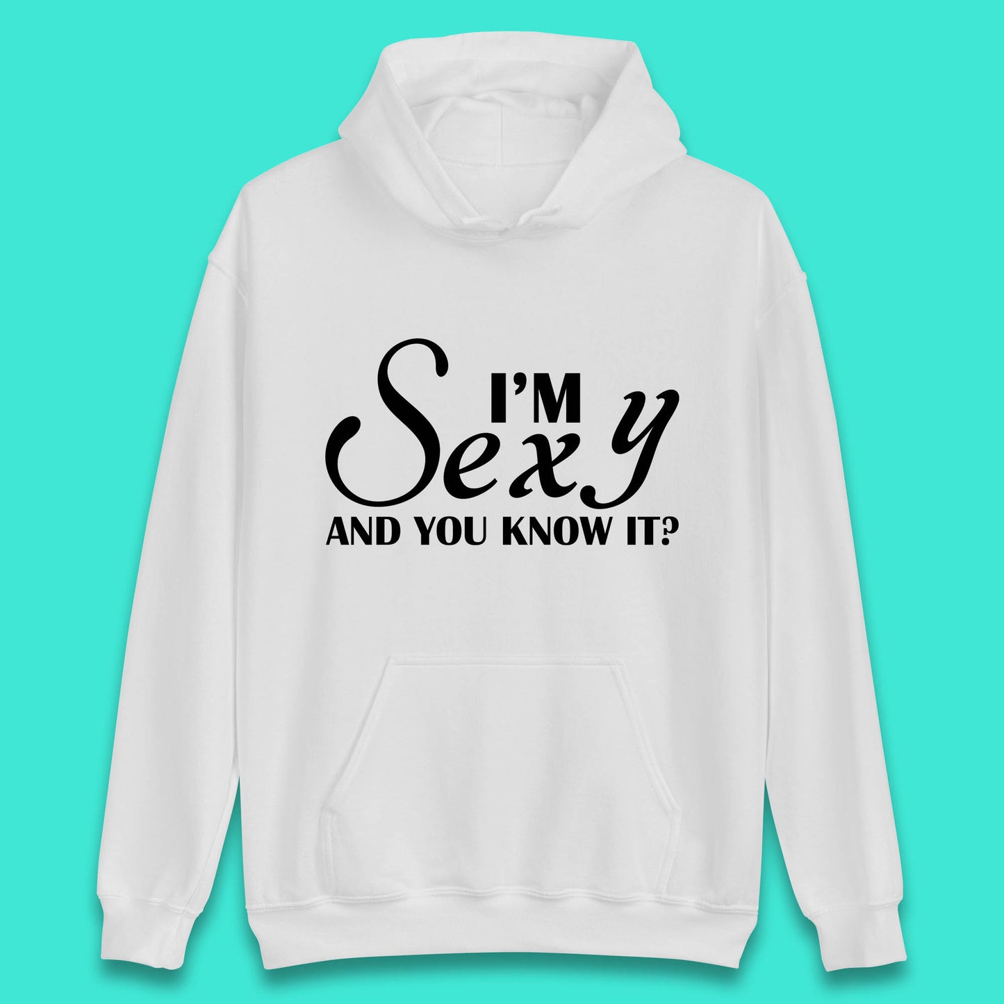 I'm Sexy And You Know It? Funny Sarcastic Humor Quote Unisex Hoodie
