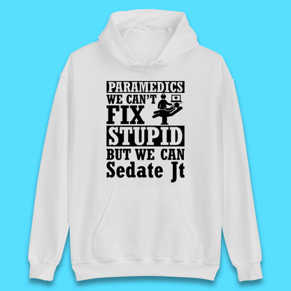 Paramedics Staff We Can't Fix Stupid Funny Quote Paramedical Staff Gift Dedicated for Lifesaving Heroes Unisex Hoodie