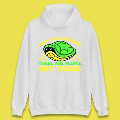 Don't Go Outside There Are People Out There Funny Turtle Unisex Hoodie