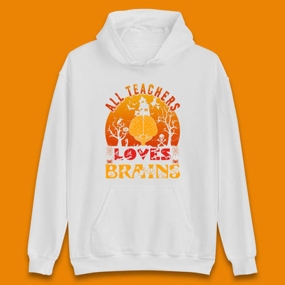 All Teachers Loves Brains Halloween Spooky Teacher Trick Or Teach Unisex Hoodie