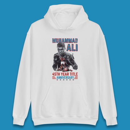 Muhammad Ali 45th Year Title Anniversary American Heavyweight Boxer World Boxing Champion Unisex Hoodie