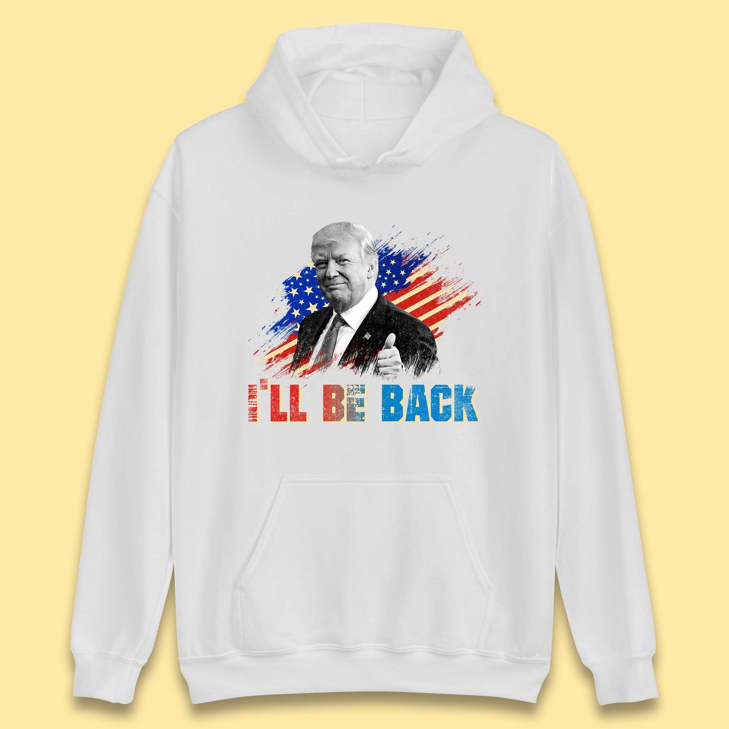 I'll Be Back Donald Trump Take America Back Trump 2024 Unisex Hoodie