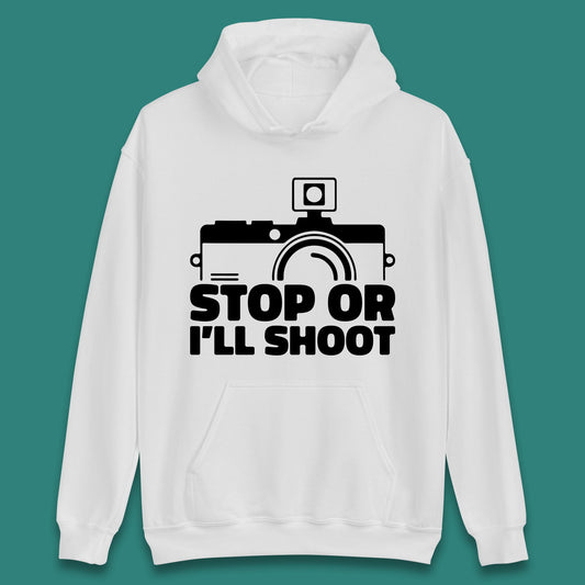 Stop Or I'll Shoot Camera Funny Photographer Photoholic Unisex Hoodie