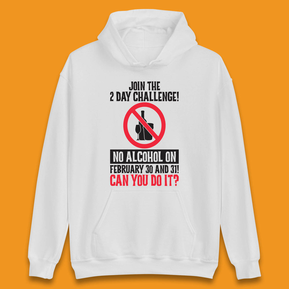 Join The 2 Day Challenge No Alcohol On February 30 And 31 Can You Do It Drink Quote Unisex Hoodie