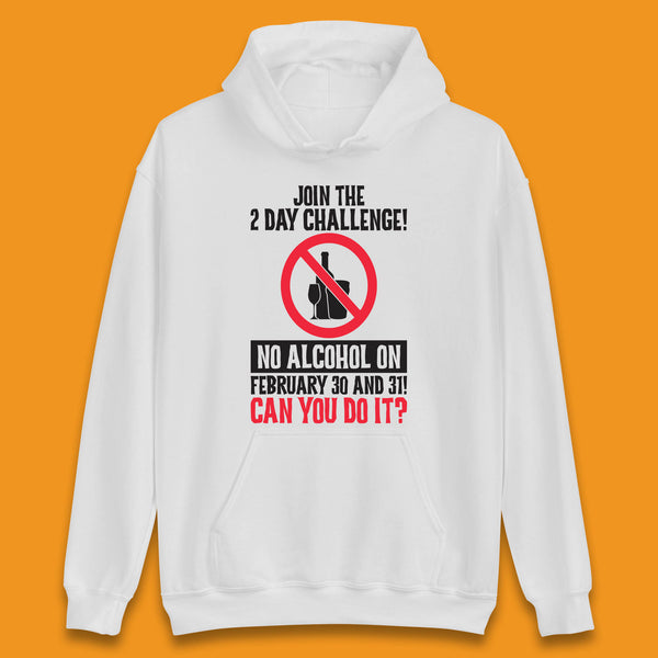 Join The 2 Day Challenge No Alcohol On February 30 And 31 Can You Do It Drink Quote Unisex Hoodie