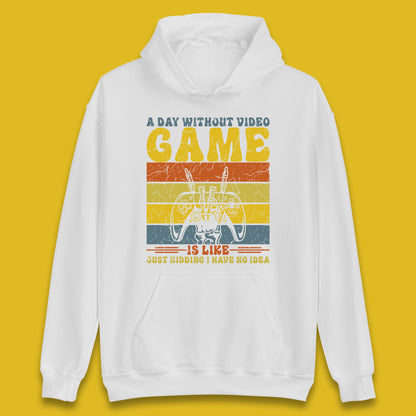 A Day Without Video Game Is Like Just Kidding I Have No Idea Unisex Hoodie