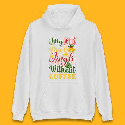 My Bells Don't Jingle Without Coffee Merry Christmas Coffee Xmas Unisex Hoodie