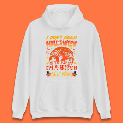 I Don't Need Halloween I'm A Witch All Year Halloween Season Unisex Hoodie