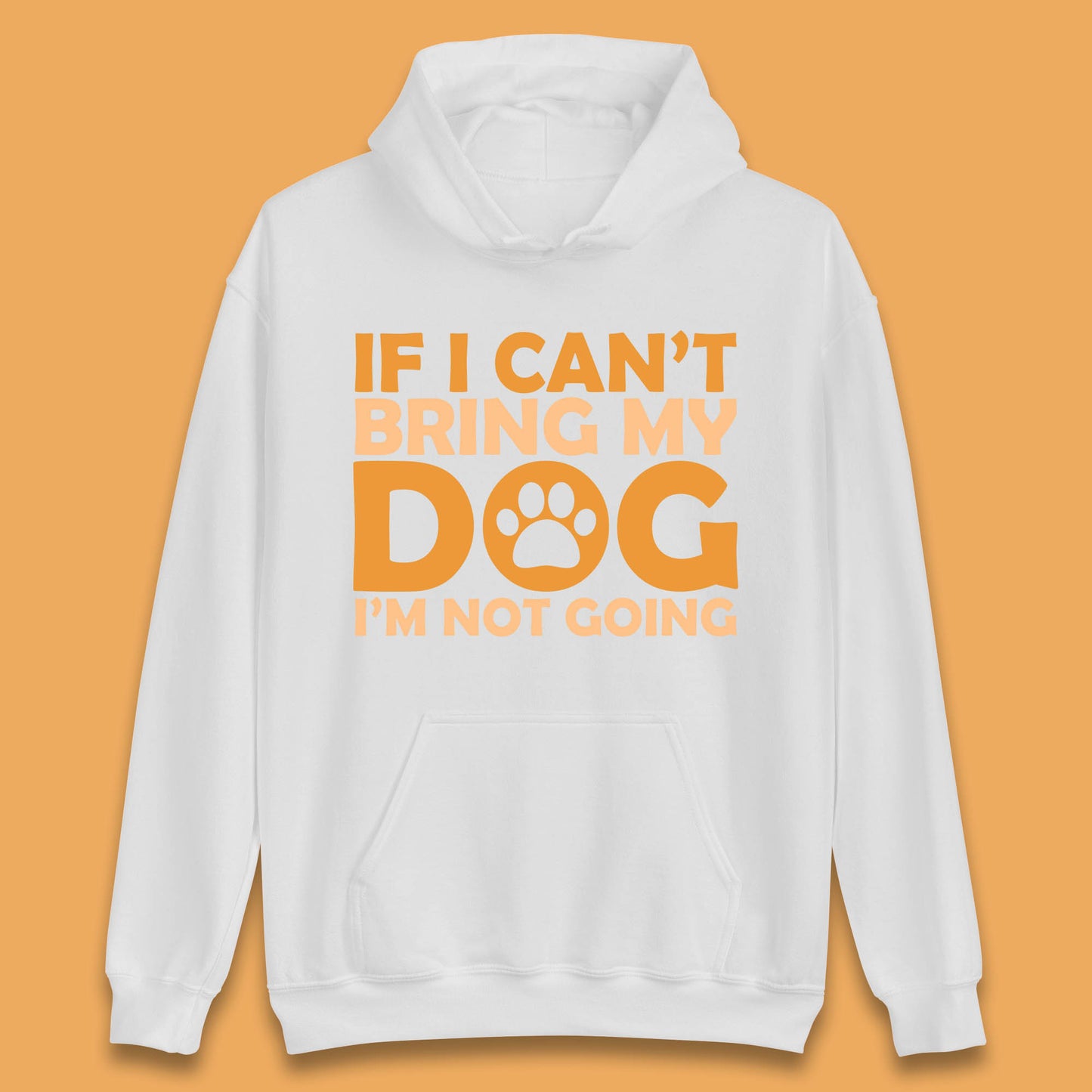 If I Can't Bring My Dog I'm Not Going Dog Lover Funny Dog Quotes Unisex Hoodie