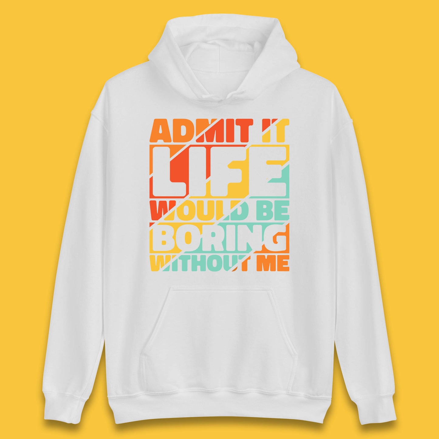 Admit It Life Would Be Boring Without Me Funny Saying And Quotes Unisex Hoodie