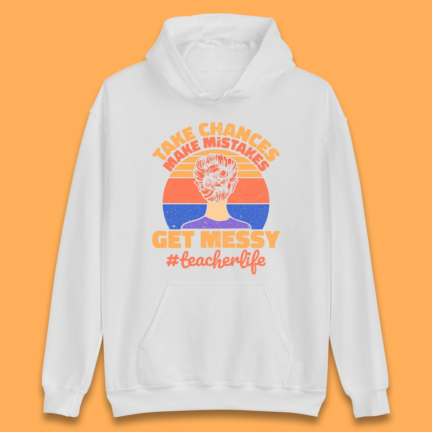 Take Chances Make Mistakes Get Messy Teacher Life Teacher Appreciation Unisex Hoodie