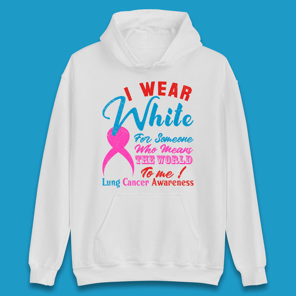 I Wear White For Someone Who Means The World To Me Lung Cancer Awareness Warrior Unisex Hoodie