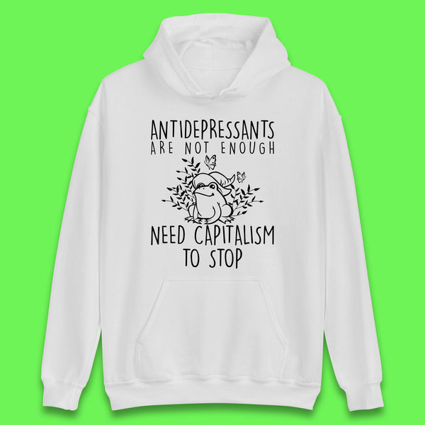 Antidepressants Are Not Enough Need Capitalism To Stop Funny Mental Health Unisex Hoodie