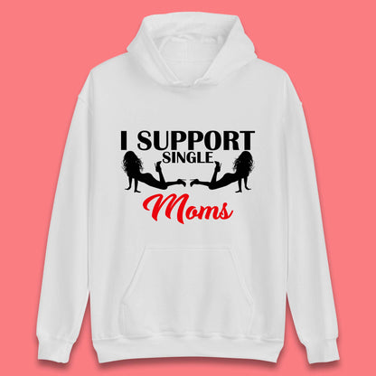 I Support Single Moms Funny Stripper Single Mothers Offensive Saying Unisex Hoodie