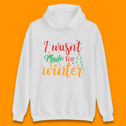 i wasn't made for winter christmas hoodie