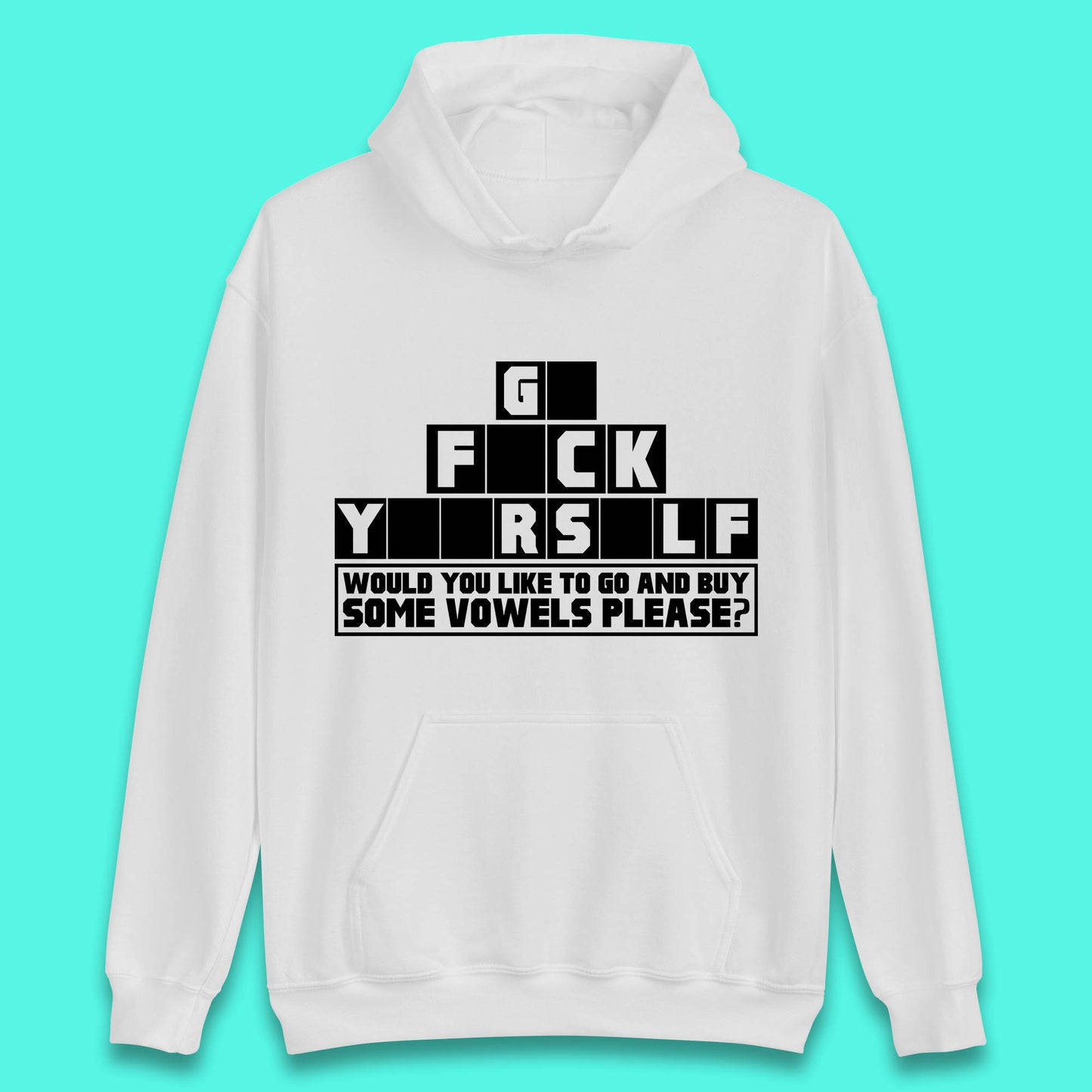 Go F*ck Yourself Would You Like To Go And Buy Some Vowels Please? Funny Rude Sarcastic Offensive Gift Unisex Hoodie