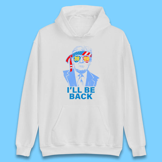 Trump 2024 I'll Be Back Donald Trump The Return Election 2024 Take America Back Unisex Hoodie