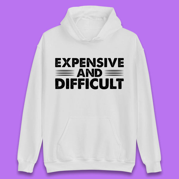 Expensive And Difficult Funny High Maintenance Sarcastic Statement Saying Unisex Hoodie