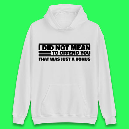 I Did Not Mean To Offend You That Was Just A Bonus Funny Sarcastic Humor Novelty Unisex Hoodie