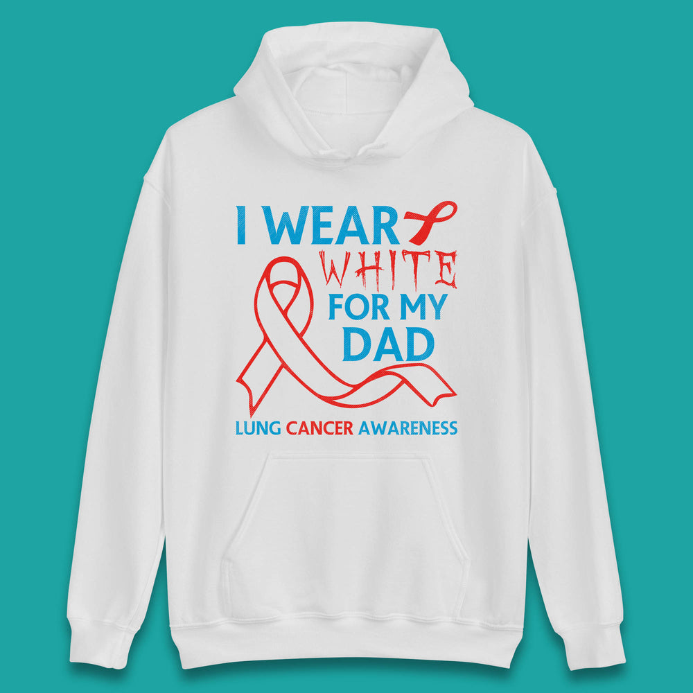 I Wear White For My Dad Lung Cancer Awareness Fighter Survivor Unisex Hoodie