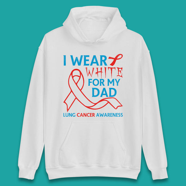 I Wear White For My Dad Lung Cancer Awareness Fighter Survivor Unisex Hoodie