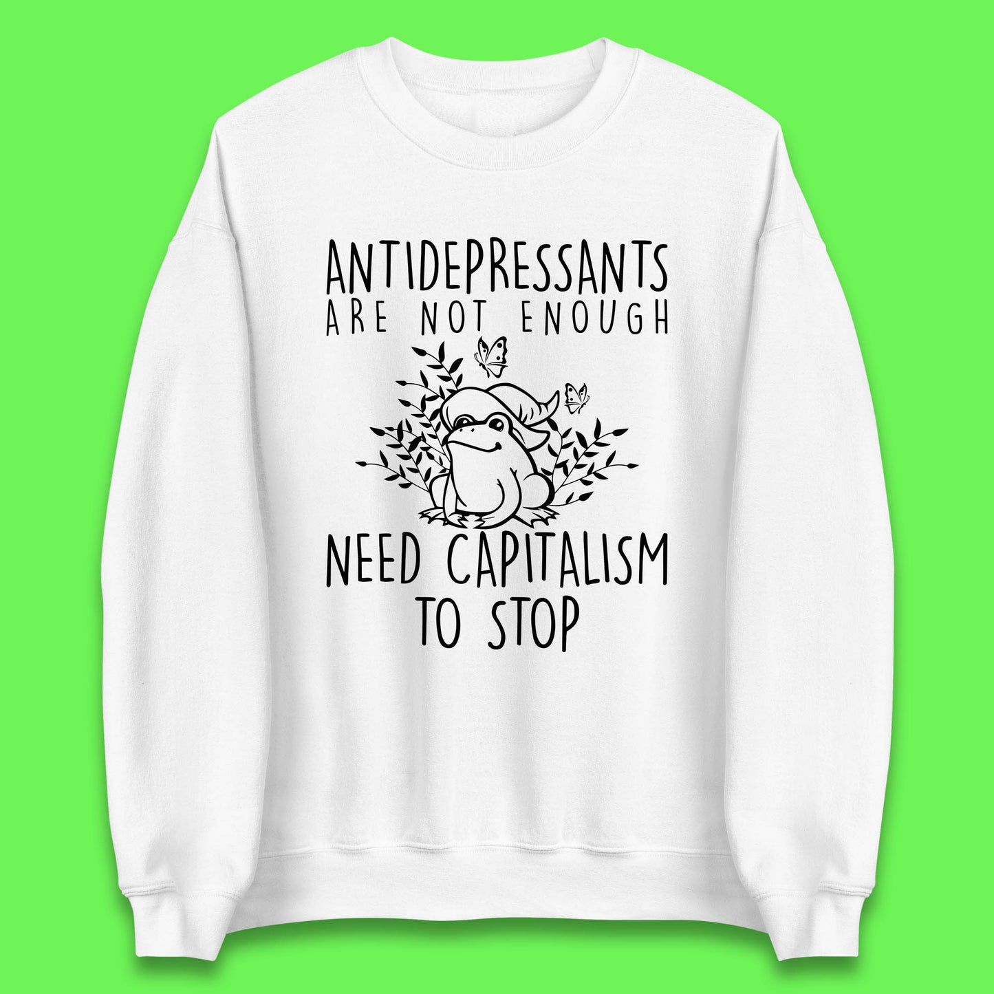 Antidepressants Are Not Enough Need Capitalism To Stop Funny Mental Health Unisex Sweatshirt
