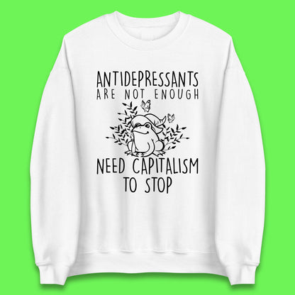 Antidepressants Are Not Enough Need Capitalism To Stop Funny Mental Health Unisex Sweatshirt