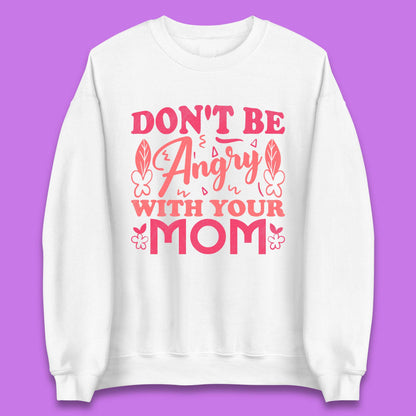 Don't Be Angry With Your Mom Unisex Sweatshirt