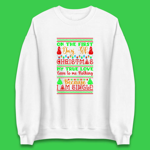 On The First Day Of Christmas My True Love Gave To Me Nothing Because I Am Single Funny Xmas Single Quote Unisex Sweatshirt
