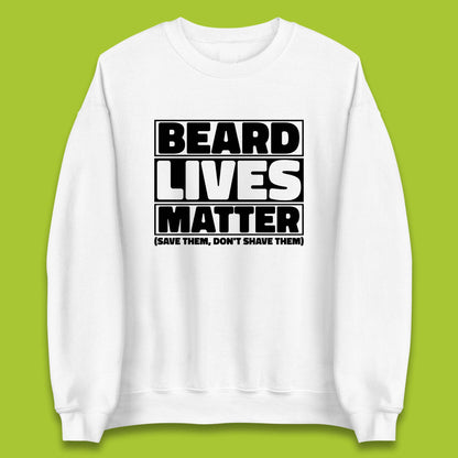 Beard Lives Matter Save Them, Don't Shave Them Facial Hair Rules Unisex Sweatshirt