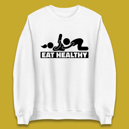 Eat Healthy Funny Vulgar Adult Humor Valentines Day Unisex Sweatshirt