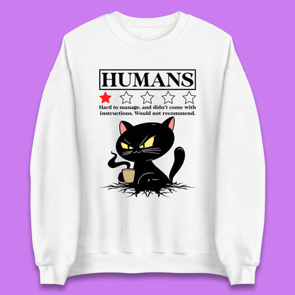 Cat Humans Hard To Manage And Didn’t Come With Instructions Would Not Recommend Unisex Sweatshirt