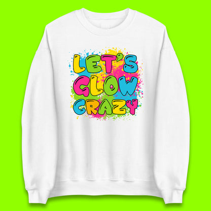 Let's Glow Crazy Paint Splatter Glow Birthday Retro Colorful Theme Party Unisex Sweatshirt