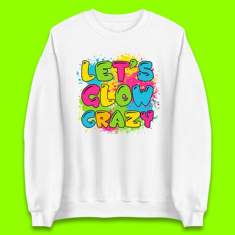 Let's Glow Crazy Paint Splatter Glow Birthday Retro Colorful Theme Party Unisex Sweatshirt