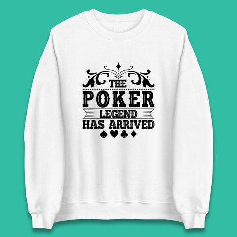 The Poker Legend Has Arrived Card Game Funny Casino Poker Card Player Unisex Sweatshirt
